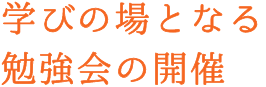 学びの場となる勉強会の開催